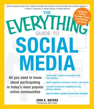 The Everything Guide to Social Media: All you need to know about participating in today's most popular online communities
