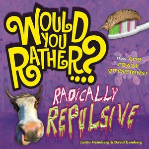 Would You Rather...? Radically Repulsive: Over 300 Crazy Questions