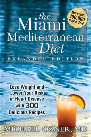 Miami Mediterranean Diet: Lose Weight and Lower Your Risk of Heart Disease with 300 Delicious Recipes