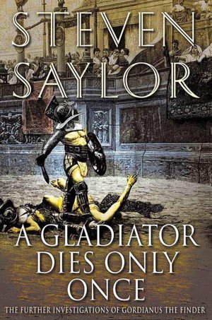 A Gladiator Dies Only Once: The Further Investigations of Gordianus the Finder (Roma Sub Rosa Series #11)