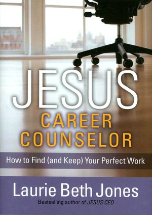 JESUS, Career Counselor: How to Find (and Keep) Your Perfect Work