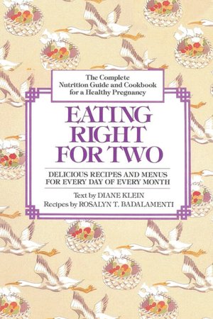 Eating Right for Two: The Complete Nutrition Guide and Cookbook for a Healthy Pregnancy