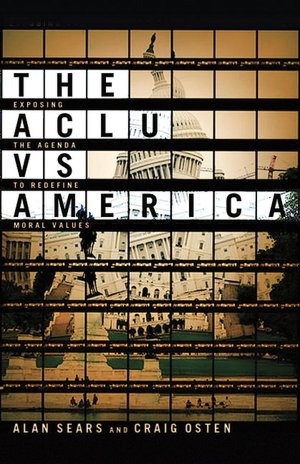 The ACLU vs. America: Exposing the Agenda to Redefine Moral Values