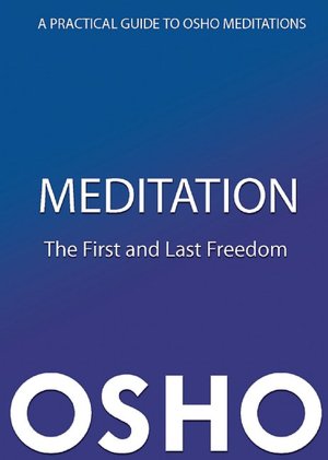 Meditation: The First and Last Freedom: A Practical Guide to Osho Meditations