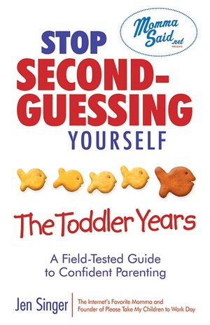 Stop Second-Guessing Yourself: The Toddler Years: A Field-Tested Guide to Confident Parenting