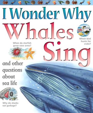 I Wonder Why Whales Sing and Other Questions About Sea Life