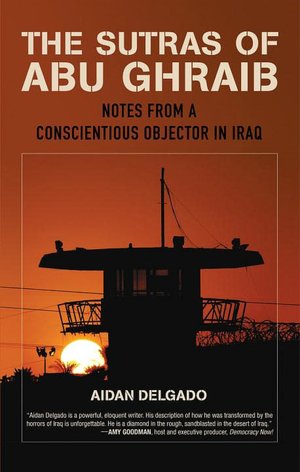 The Sutras of Abu Ghraib: Notes from a Conscientious Objector in Iraq