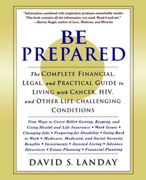 Be Prepared: The Complete Financial, Legal, and Practical Guide to Living with Cancer, HIV, and Other Life-Challenging Conditions