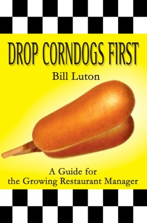 Drop Corndogs First: A Guide for the Growing Restaurant Manager