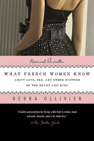 Free audiobook downloads mp3 format What French Women Know: About Love, Sex, and Other Matters of the Heart and Mind (English literature) by Debra Ollivier ePub