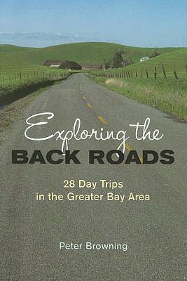 Exploring the Back Roads: 28 Day Trips in the Greater Bay Area