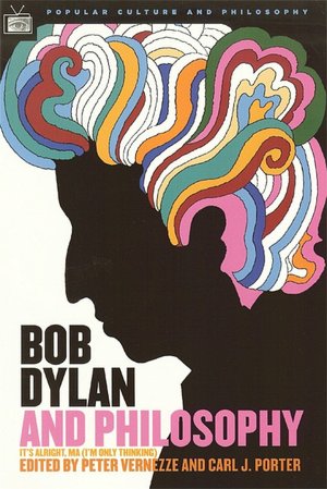 Bob Dylan and Philosophy: It's Alright, Ma (I'M Only Thinking)
