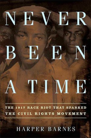 Never Been a Time: The 1917 Race Riot That Sparked the Civil Rights Movement
