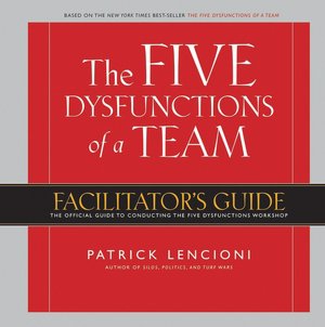 The Five Dysfunctions of a Team: Facilitator's Guide
