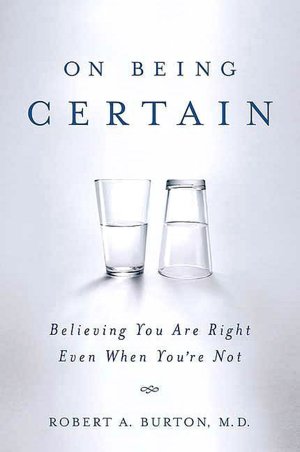 On Being Certain: Believing You Are Right Even When You're Not