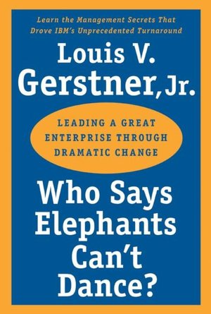 Who Says Elephants Can't Dance?: Inside IBM's Historic Turnaround