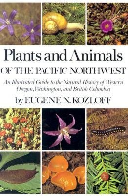 Plants and Animals of the Pacific Northwest: An Illustrated Guide to the Natural History of Western Oregon, Washington and British Columbia