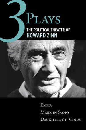 Three Plays: The Political Theater of Howard Zinn: Emma/Marx in Soho/Daughter of Venus