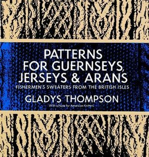 Patterns for Guernseys, Jerseys, & Arans: Fishermen's Sweaters from the British Isles