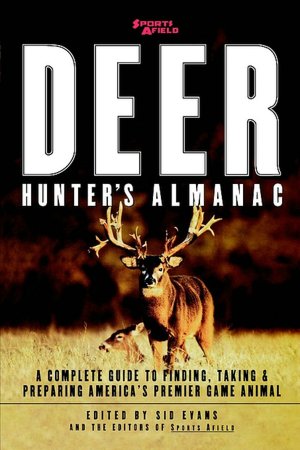 Sports Afield's Deer Hunter's Almanac: A Complete Guide to Finding, Taking and Preparing America's Favorite Game Animals