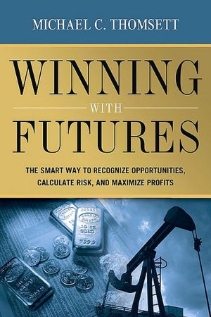 Winning with Futures: The Smart Way to Recognize Opportunities, Calculate Risk, and Maximize Profits