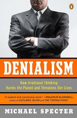 Denialism: How Irrational Thinking Harms the Planet and Threatens Our Lives