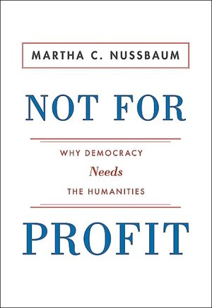 Not For Profit: Why Democracy Needs the Humanities
