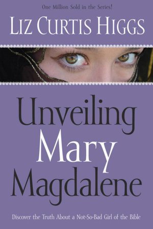 Unveiling Mary Magdalene: Discover the Truth about a Not-So-Bad Girl of the Bible