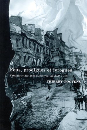 Fous, Prodigues, Ivrognes: Famille et Déviance à Montréal au 19è Siecle