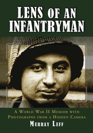 Lens of an Infantryman: A World War II Memoir with Photographs from a Hidden Camera