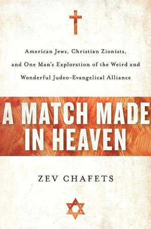 Match Made in Heaven: American Jews, Christian Zionists, and One Man's Exploration of the Weird and Wonderful Judeo-Evangelical Alliance