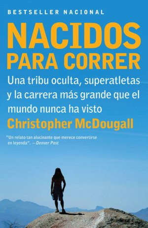 Nacidos para correr: Superatletas, una tribu oculta y la carrera mas grande que el mundo nunca ha visto (Born to Run: A Hidden Tribe, Superathletes, and the Greatest Race the World Has Never Seen)