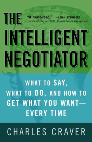 The Intelligent Negotiator: What to Say, What to Do, How to Get What You Want--Every Time