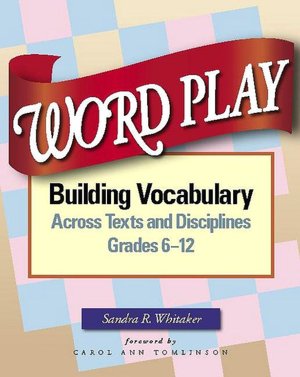 Word Play: Building Vocabulary Across Texts and Disciplines Grades 6-12