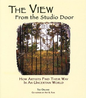 The View From The Studio Door: How Artists Find Their Way In An Uncertain World
