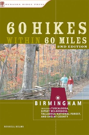60 Hikes Within 60 Miles: Birmingham: Including Tuscaloosa, Sipsey Wilderness, Talladega National Forest, and Shelby County