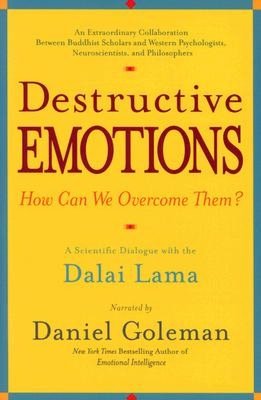 Destructive Emotions - How Can We Overcome Them?: A Scientific Dialogue with the Dalai Lama