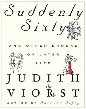 Suddenly Sixty And Other Shocks Of Later Life