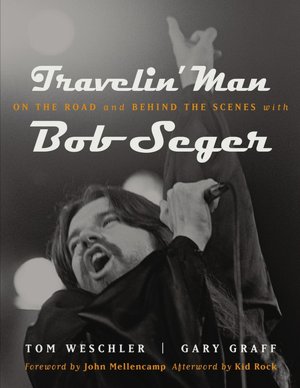Travelin' Man: On the Road and Behind the Scenes with Bob Seger