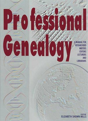 Professional Genealogy. A Manual For Researchers, Writers, Editors, Lecturers, And Librarians
