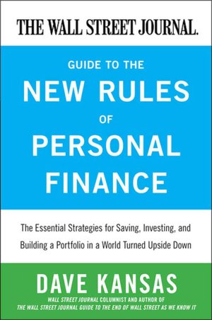 The Wall Street Journal Guide to the New Rules of Personal Finance: The Essential Strategies for Saving, Investing, and Building a Portfolio in a World Turned Upside Down