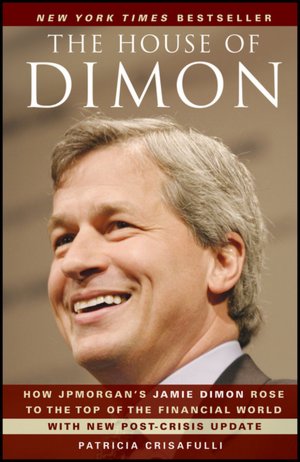 The House of Dimon: How JPMorgan's Jamie Dimon Rose to the Top of the Financial World