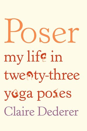 Poser: My Life in Twenty-Three Yoga Poses