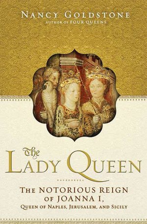 The Lady Queen: The Notorious Reign of Joanna I, Queen of Naples, Jerusalem, and Sicily