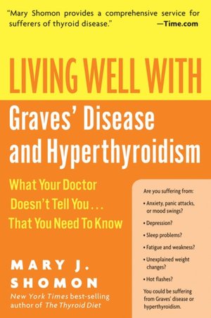 Living Well with Graves' Disease and Hyperthyroidism: What Your Doctor Doesn't Tell You... That You Need to Know