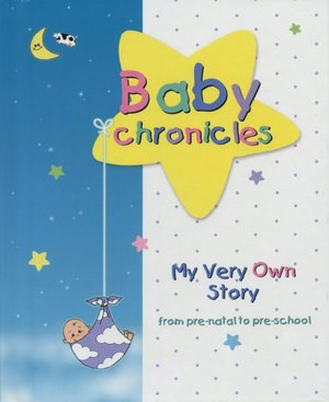 Baby Chronicles: My Very Own Story: from pre-natal to pre-school