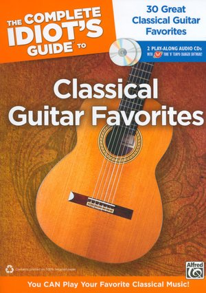 The Complete Idiot's Guide to Classical Guitar Favorites: You CAN Play Your Classical Favorites!, Book & 2 Enhanced CDs