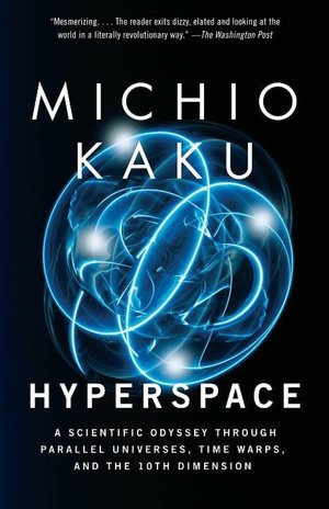 Hyperspace: A Scientific Odyssey Through Parallel Universes, Time Warps, and the Tenth Dimension