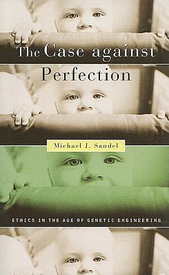 The Case against Perfection: Ethics in the Age of Genetic Engineering