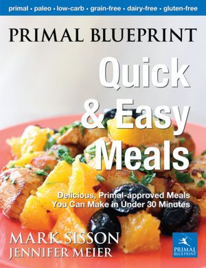 Primal Blueprint Quick and Easy Meals: Delicious, Primal-Approved Meals You Can Make in Under 30 Minutes